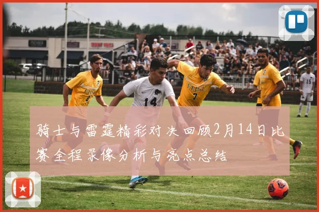 骑士与雷霆精彩对决回顾2月14日比赛全程录像分析与亮点总结