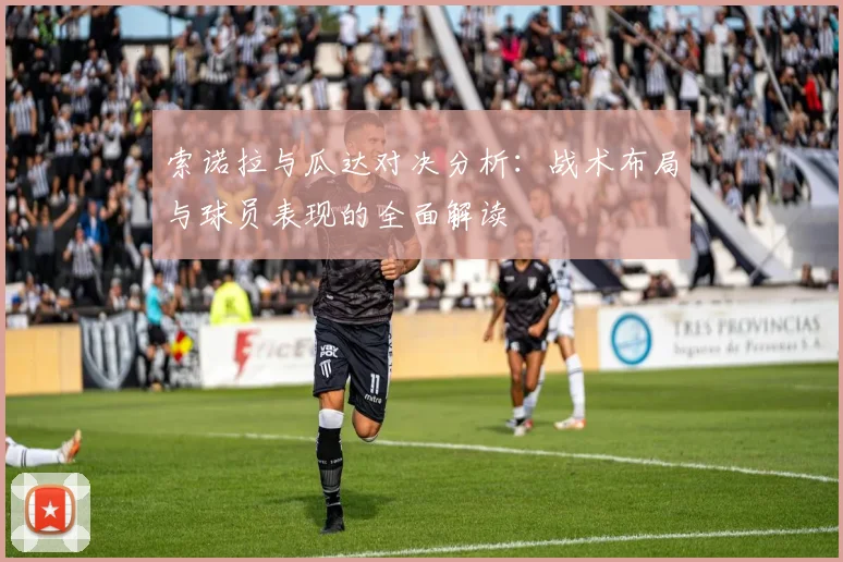 索诺拉与瓜达对决分析：战术布局与球员表现的全面解读
