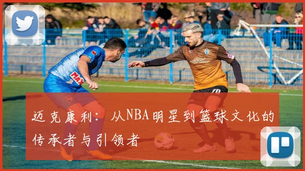 迈克康利：从NBA明星到篮球文化的传承者与引领者